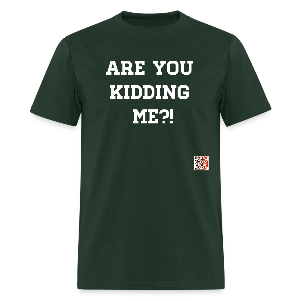 Are you kidding me?! T-Shirt (White Letters) - forest green