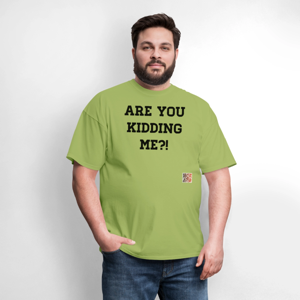 Are you kidding me?! T-Shirts - kiwi