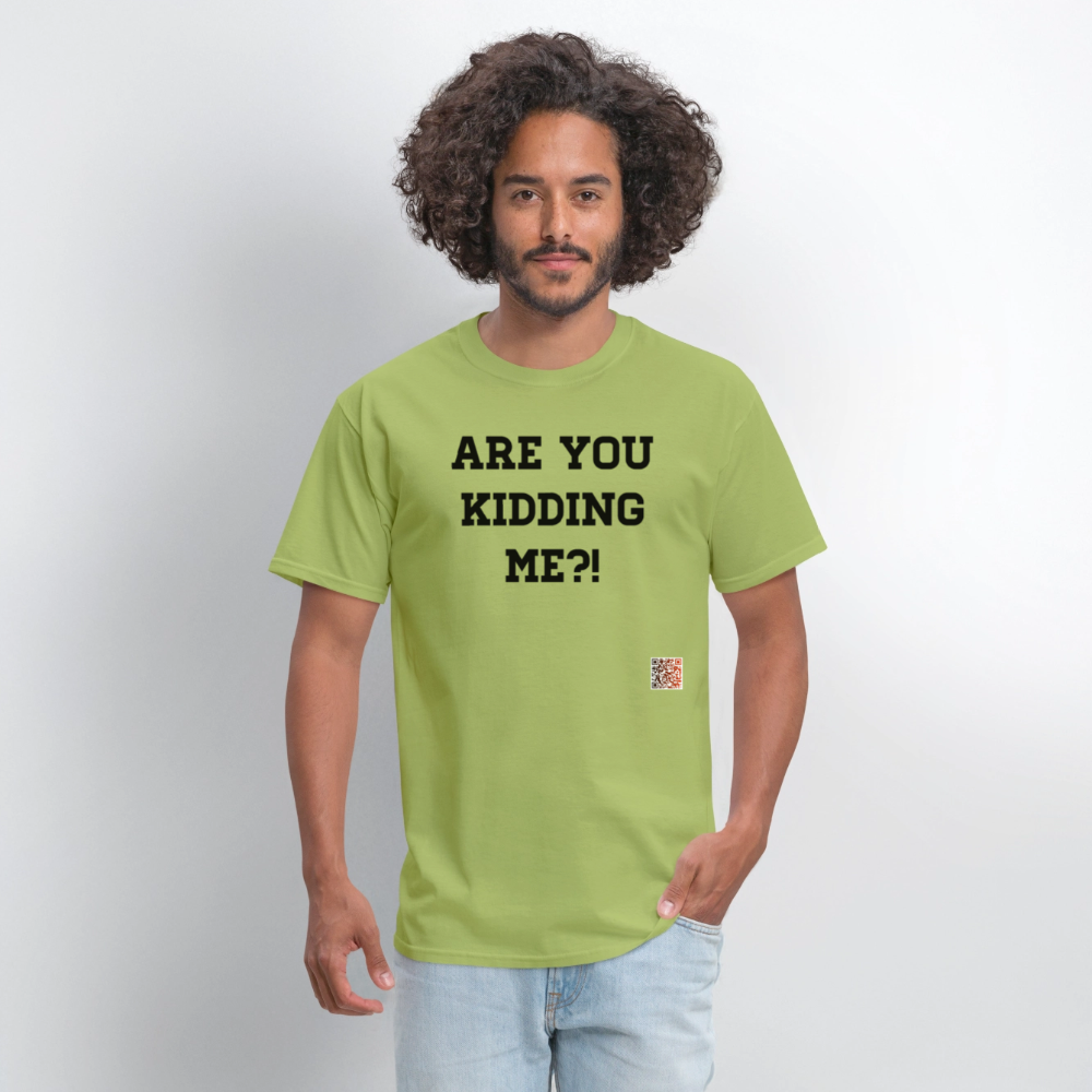 Are you kidding me?! T-Shirts - kiwi