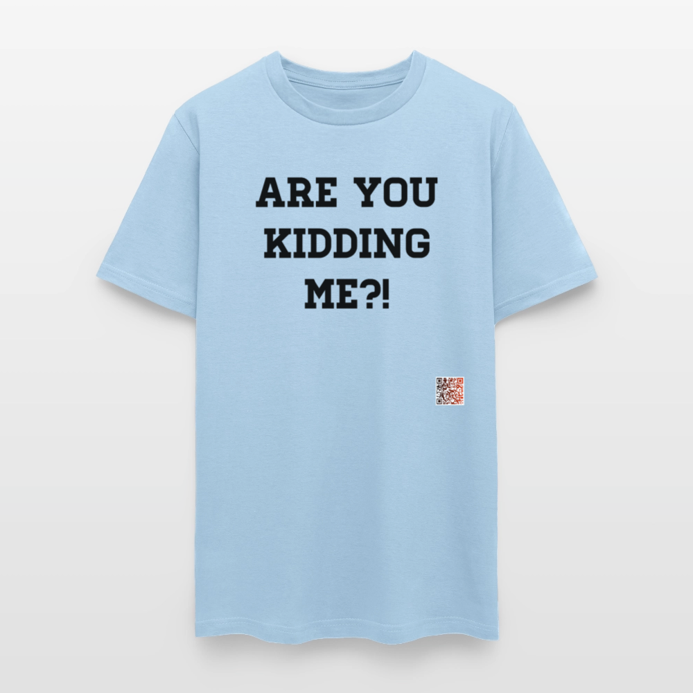 Are you kidding me?! T-Shirts - powder blue