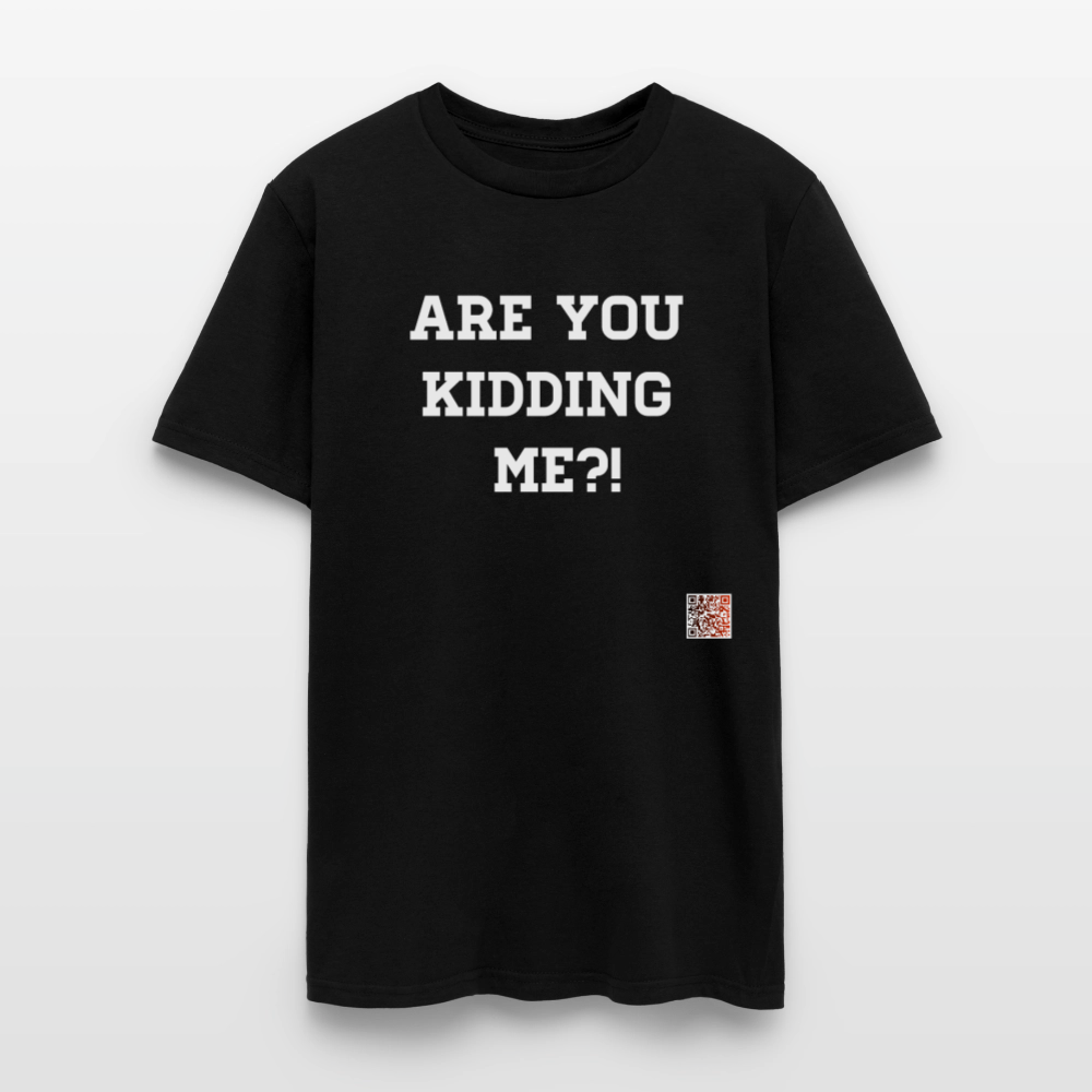 Are you kidding me?! T-Shirt (White Letters) - black