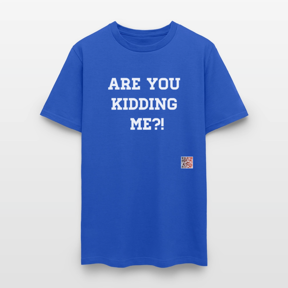Are you kidding me?! T-Shirt (White Letters) - royal blue