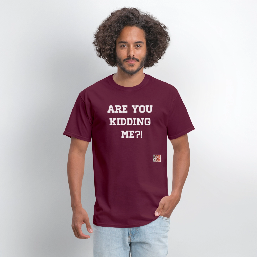 Are you kidding me?! T-Shirt (White Letters) - burgundy