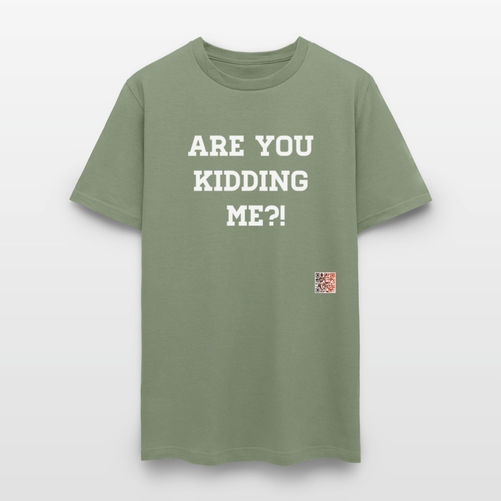 Are you kidding me?! T-Shirt (White Letters) - military green