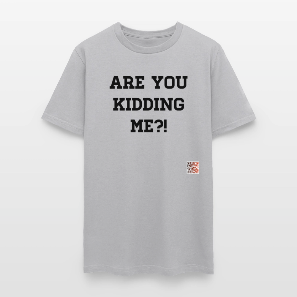 Are you kidding me?! T-Shirts - gravel