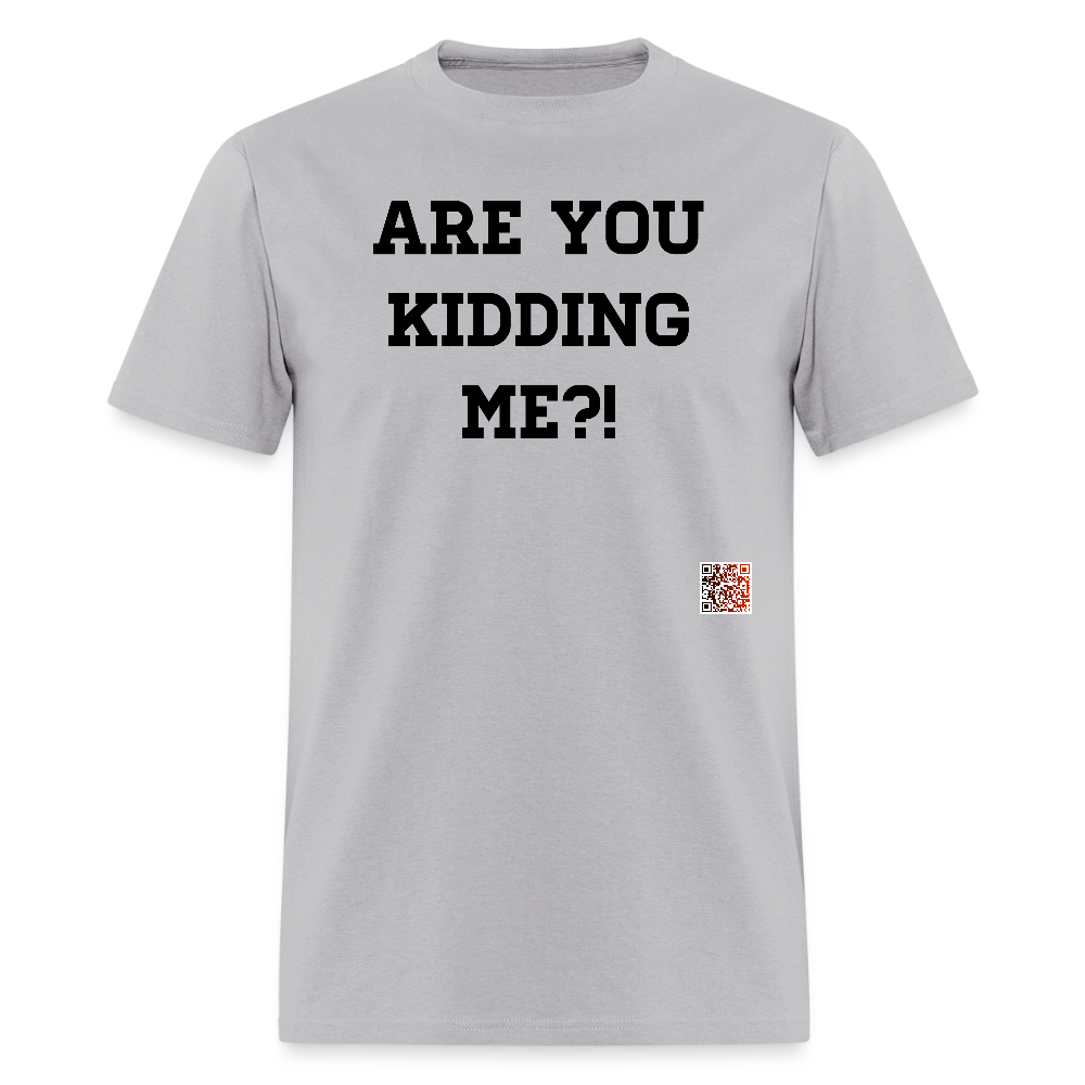 Are you kidding me?! T-Shirts - gravel