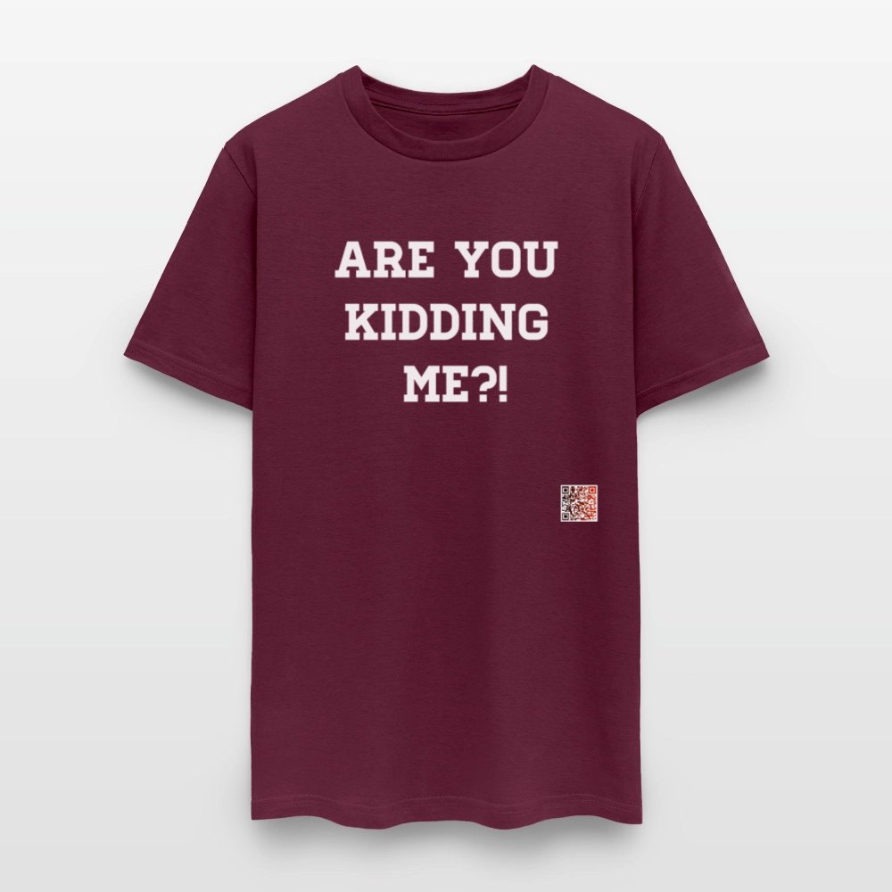 Are you kidding me?! T-Shirt (White Letters) - burgundy
