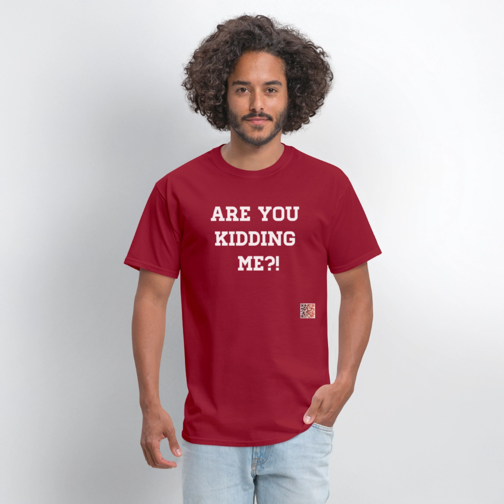 Are you kidding me?! T-Shirt (White Letters) - dark red