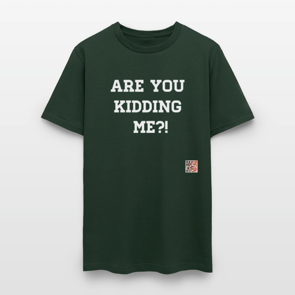 Are you kidding me?! T-Shirt (White Letters) - forest green