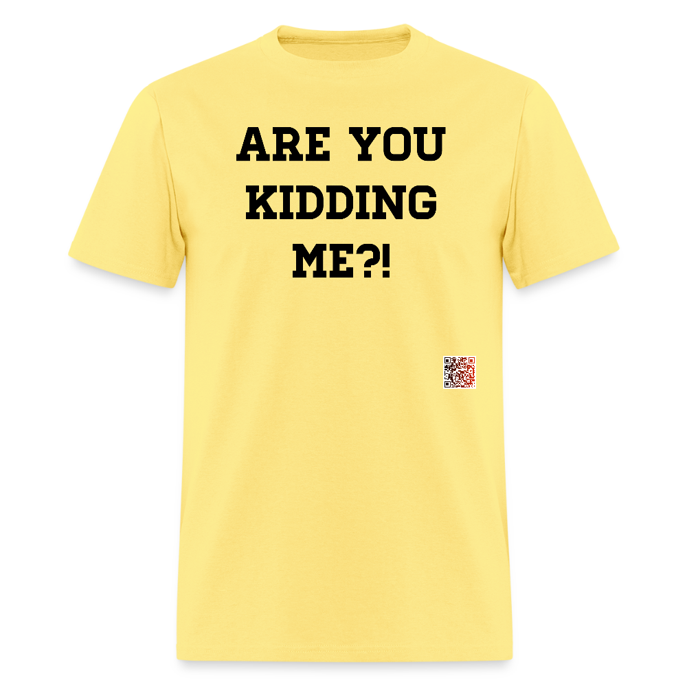 Are you kidding me?! T-Shirts - cornsilk