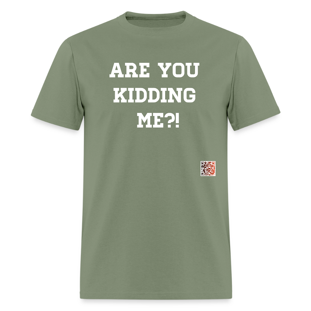 Are you kidding me?! T-Shirt (White Letters) - military green