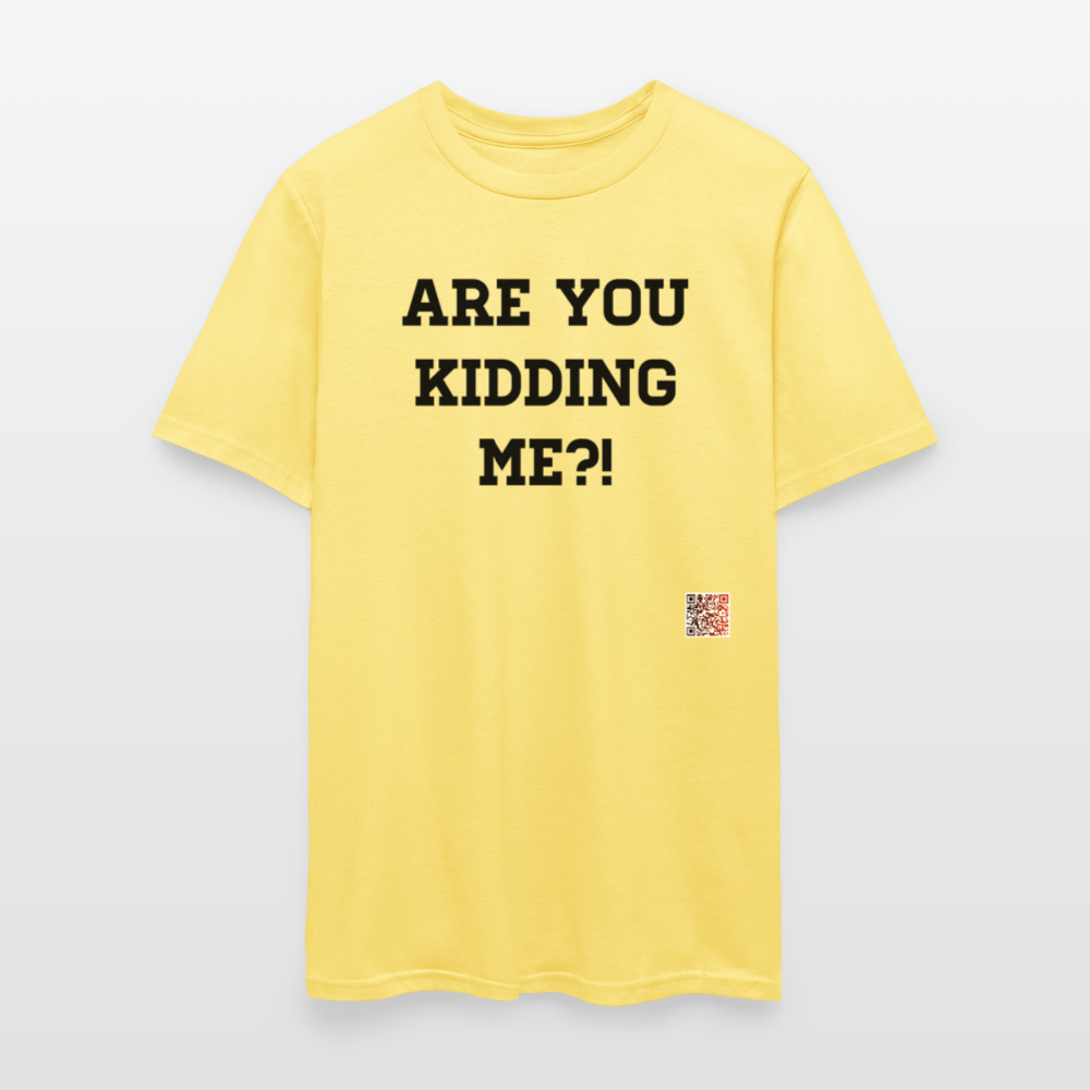 Are you kidding me?! T-Shirts - cornsilk