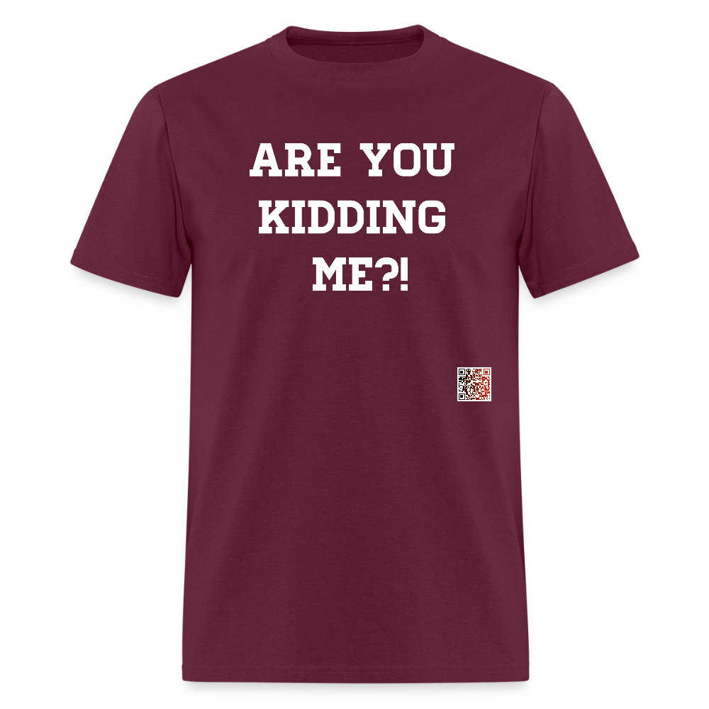 Are you kidding me?! T-Shirt (White Letters) - burgundy