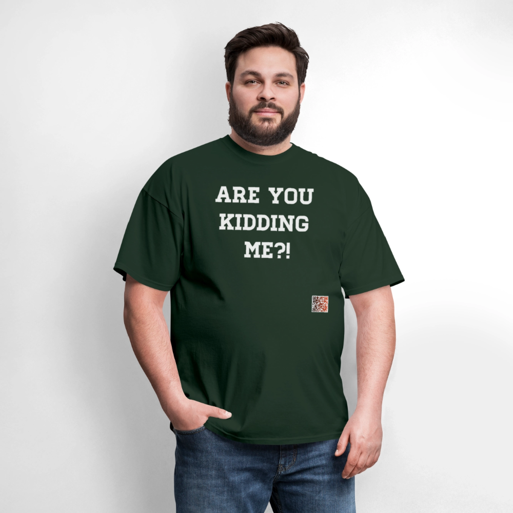 Are you kidding me?! T-Shirt (White Letters) - forest green