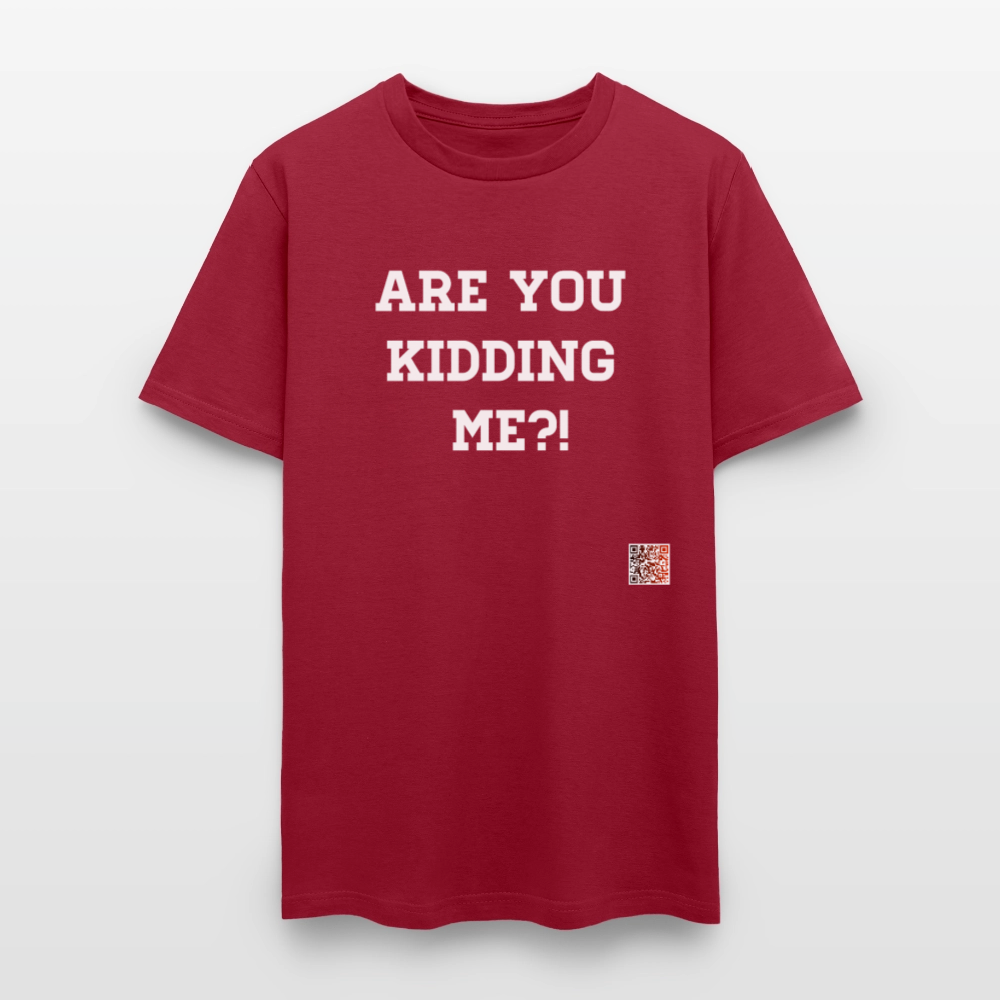 Are you kidding me?! T-Shirt (White Letters) - dark red
