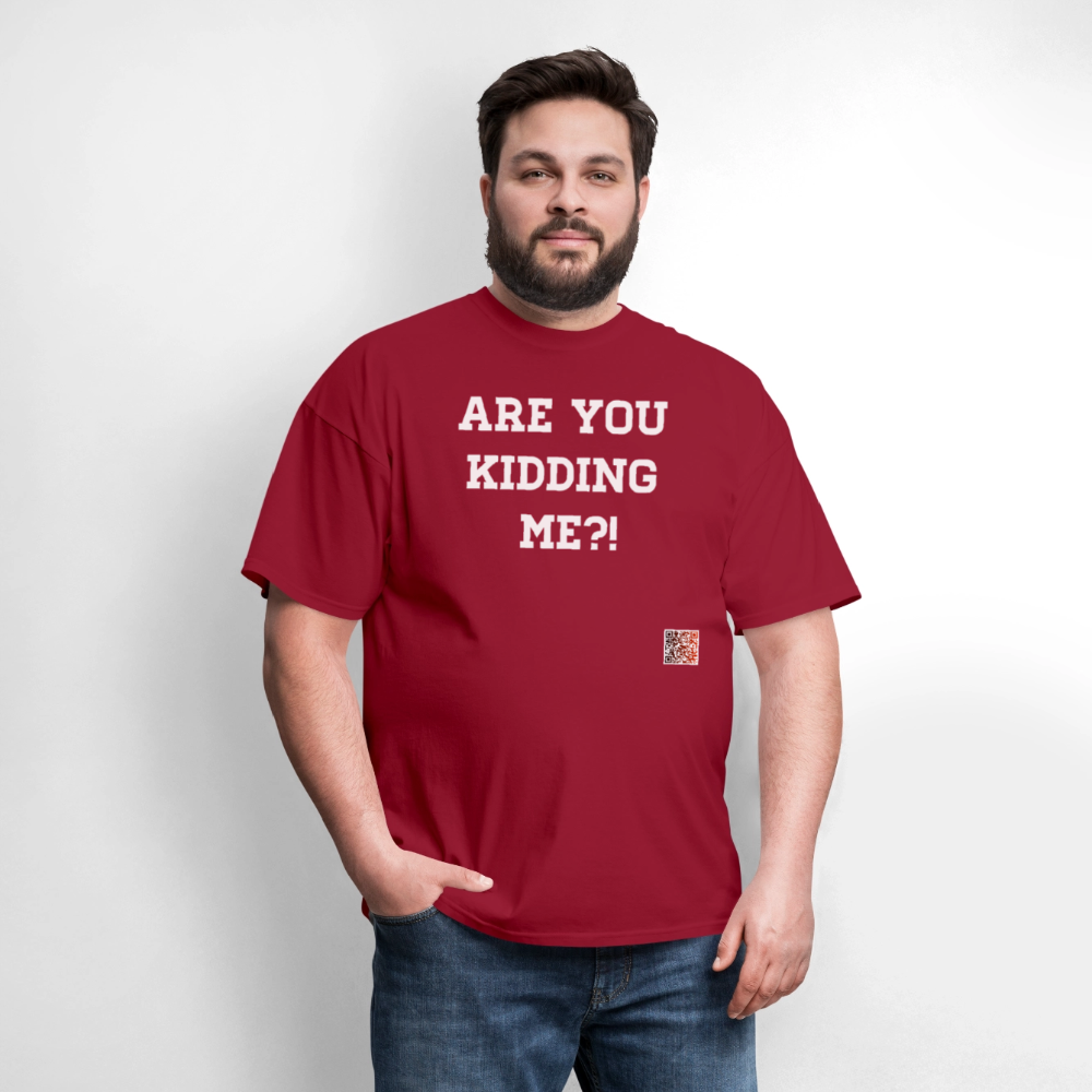 Are you kidding me?! T-Shirt (White Letters) - dark red