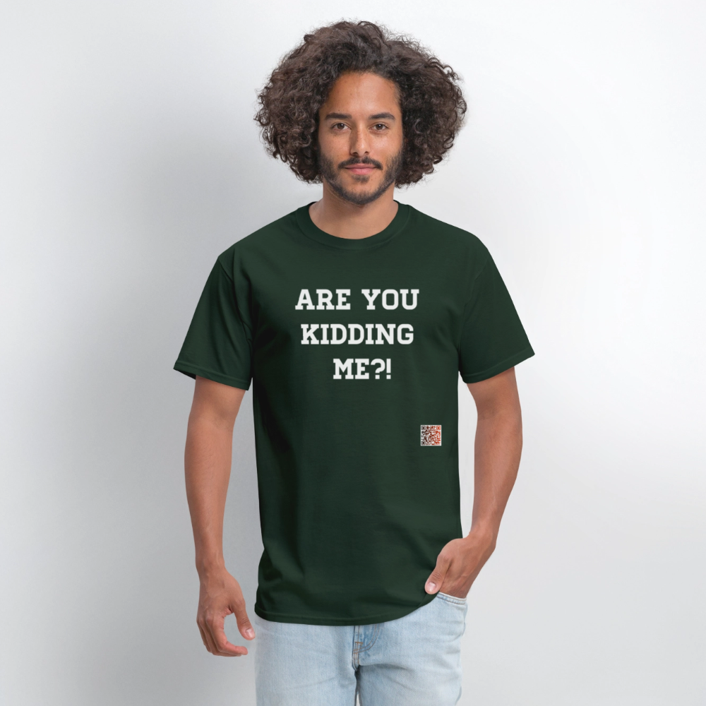 Are you kidding me?! T-Shirt (White Letters) - forest green