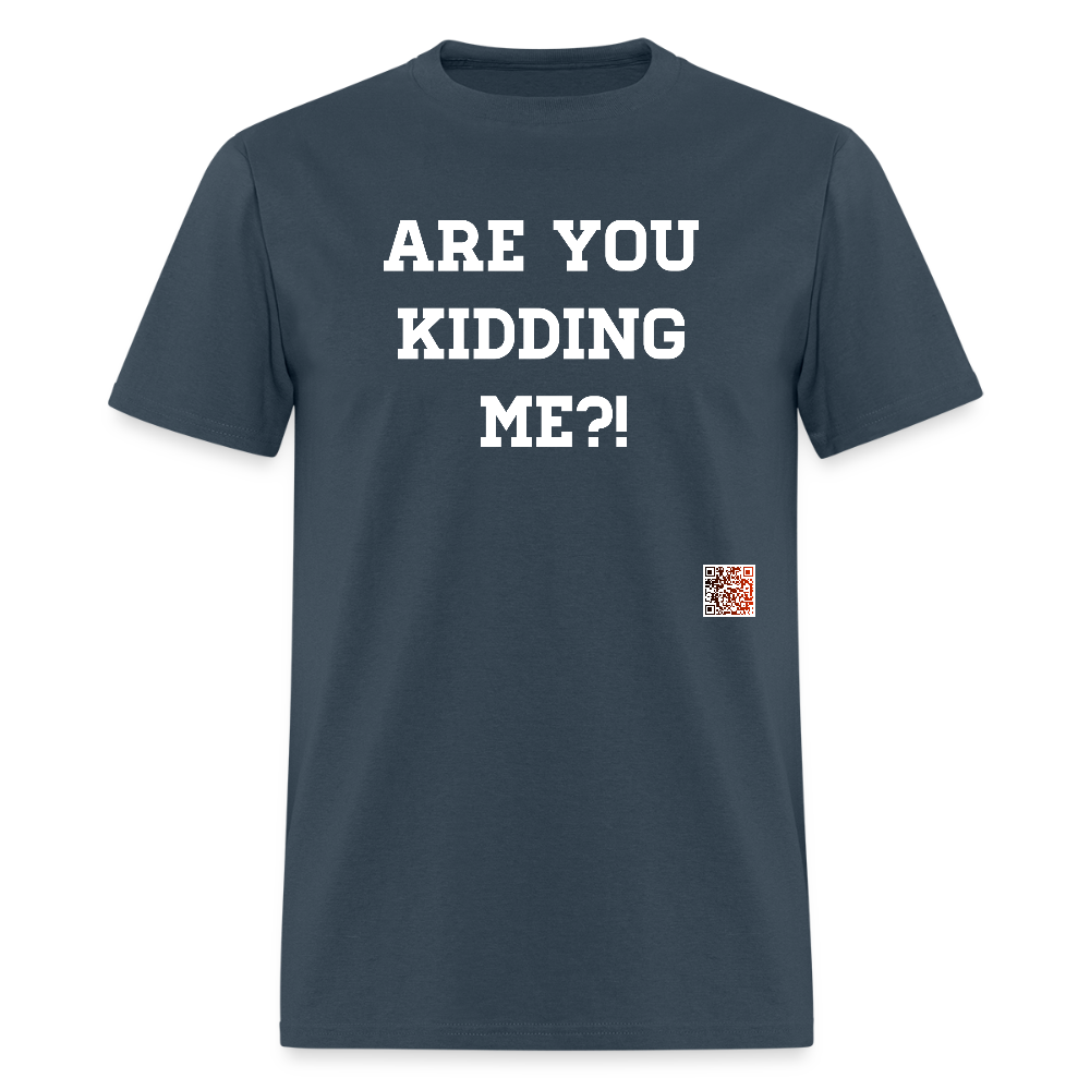 Are you kidding me?! T-Shirt (White Letters) - blue dusk