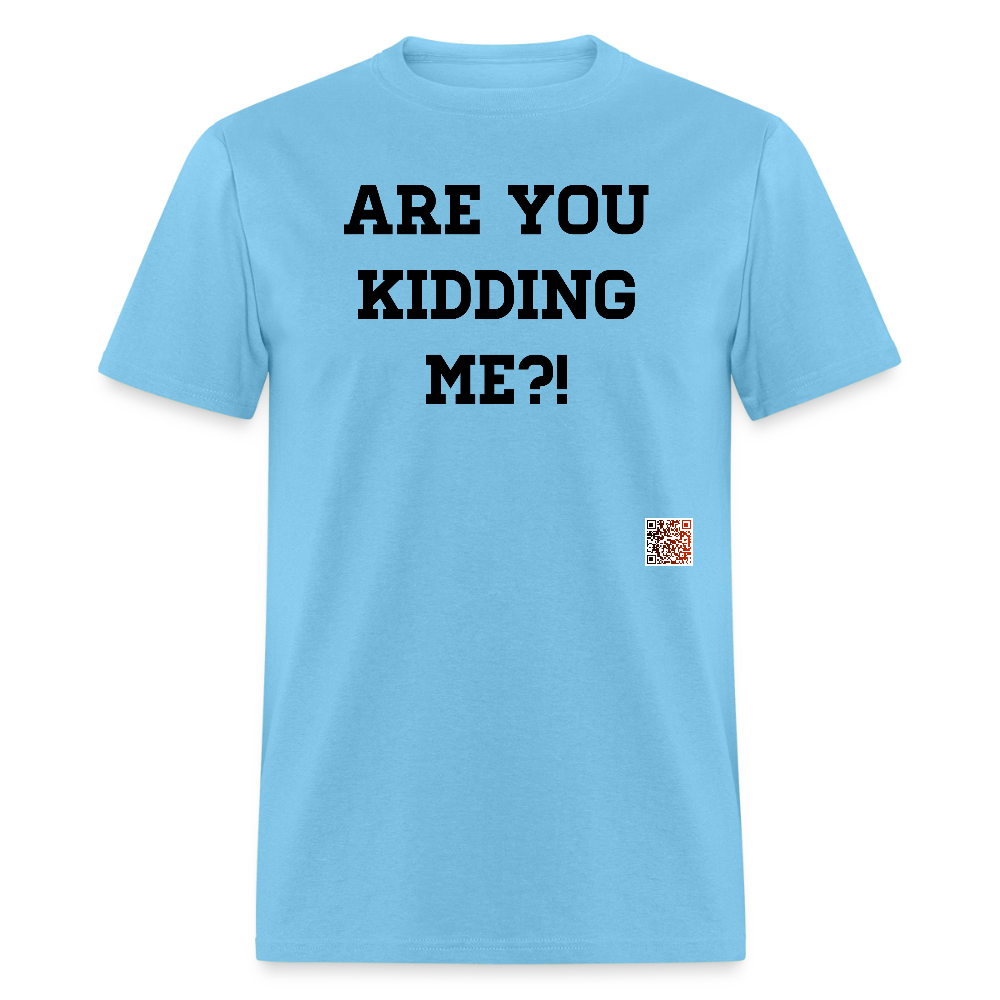 Are you kidding me?! T-Shirts - aquatic blue