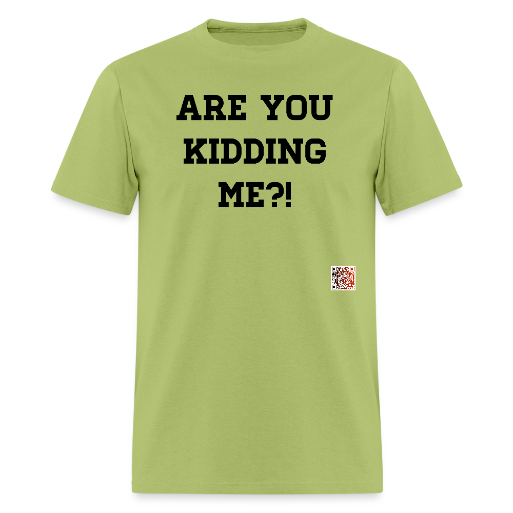 Are you kidding me?! T-Shirts - kiwi