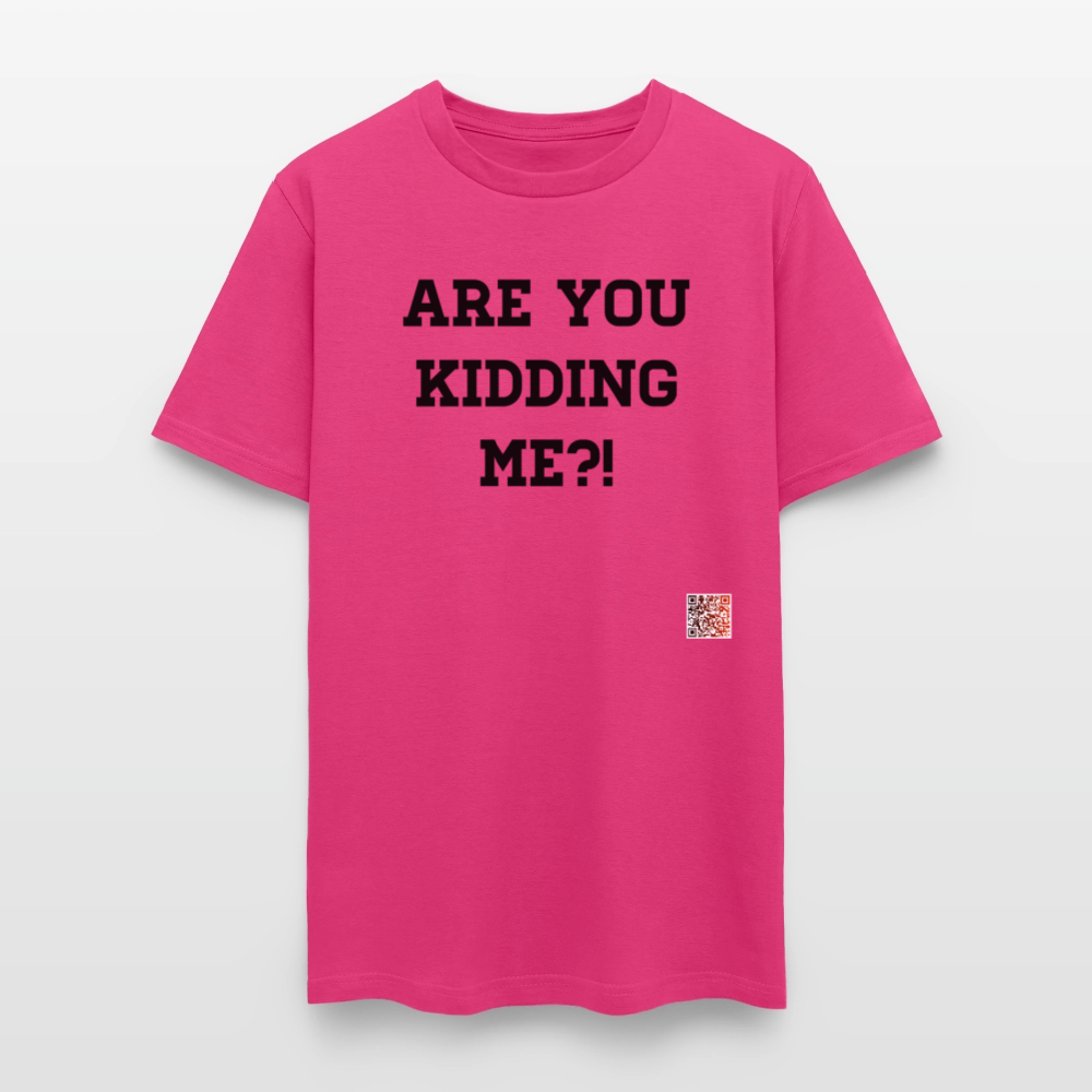 Are you kidding me?! T-Shirts - fuchsia
