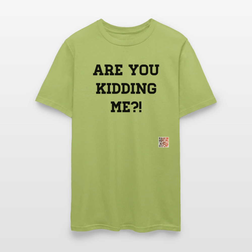 Are you kidding me?! T-Shirts - kiwi