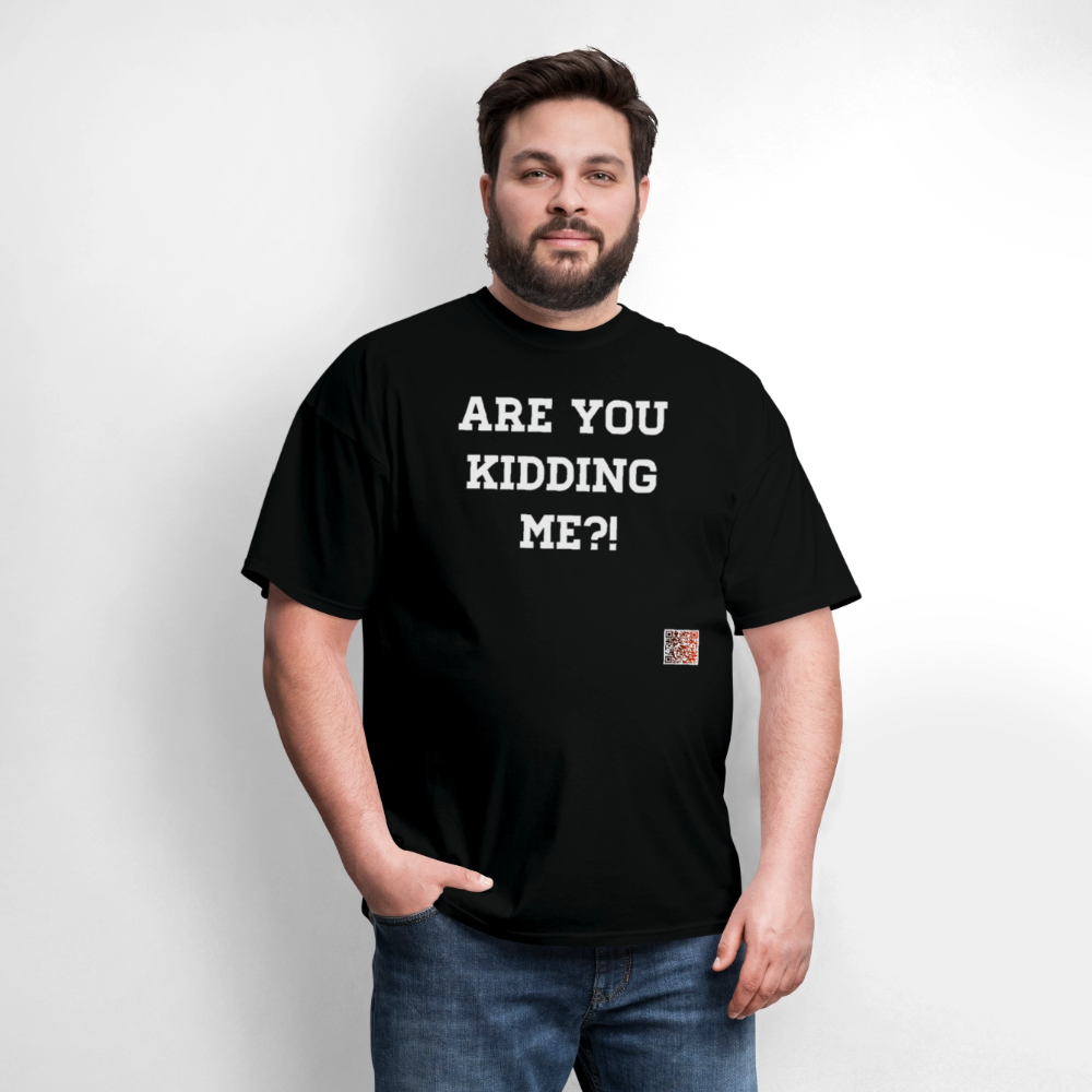 Are you kidding me?! T-Shirt (White Letters) - black