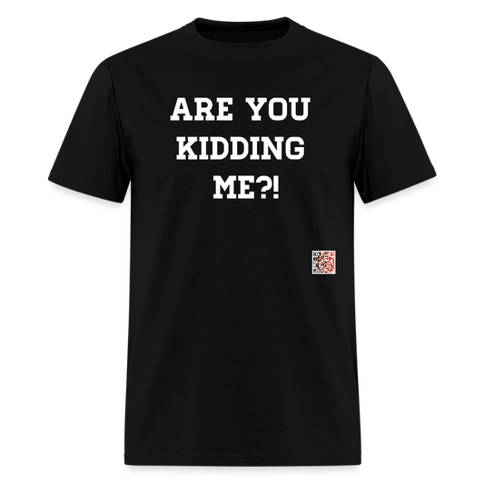 Are you kidding me?! T-Shirt (White Letters) - black