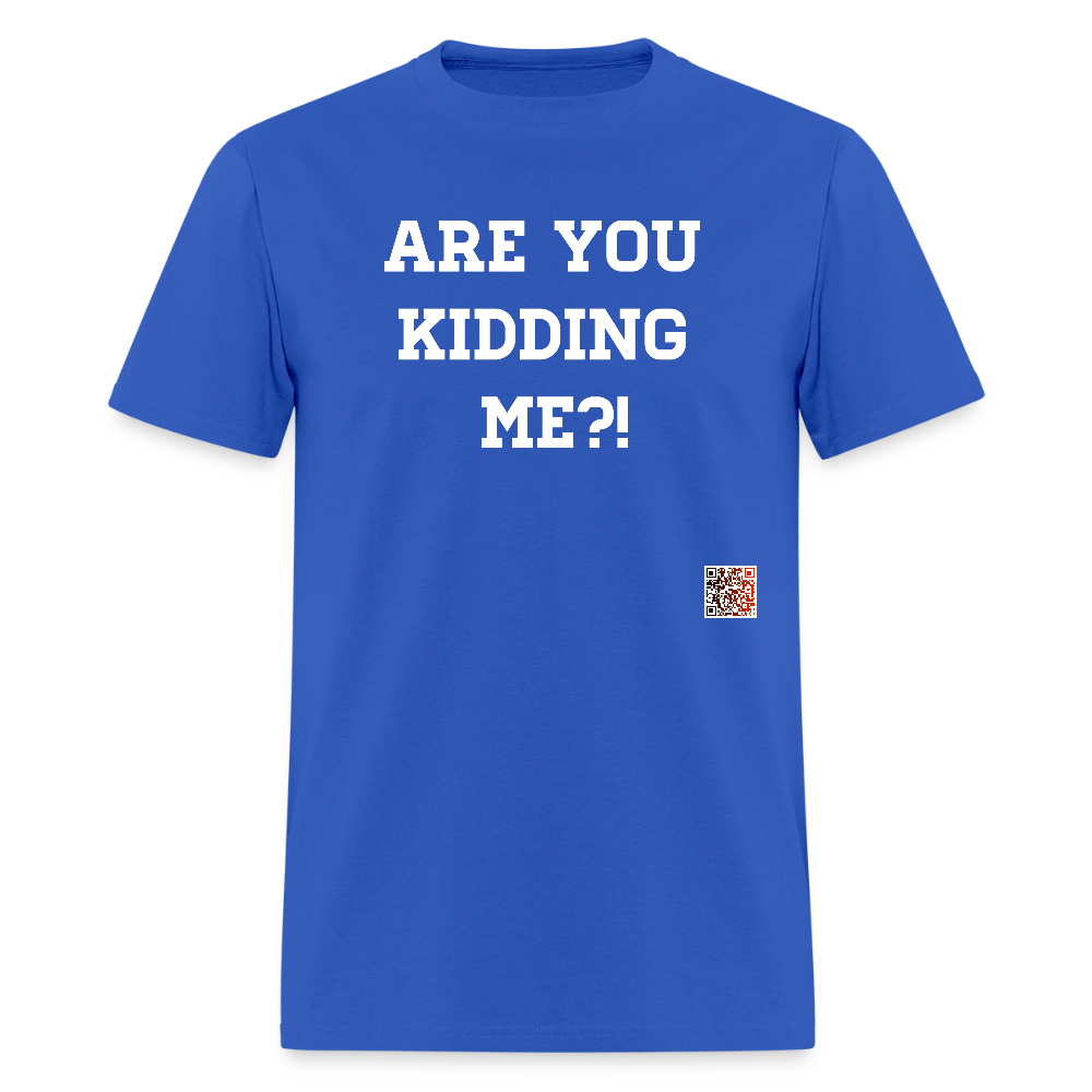Are you kidding me?! T-Shirt (White Letters) - royal blue